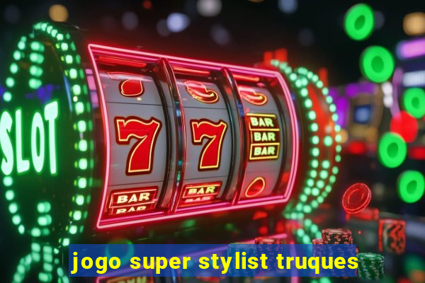 jogo super stylist truques